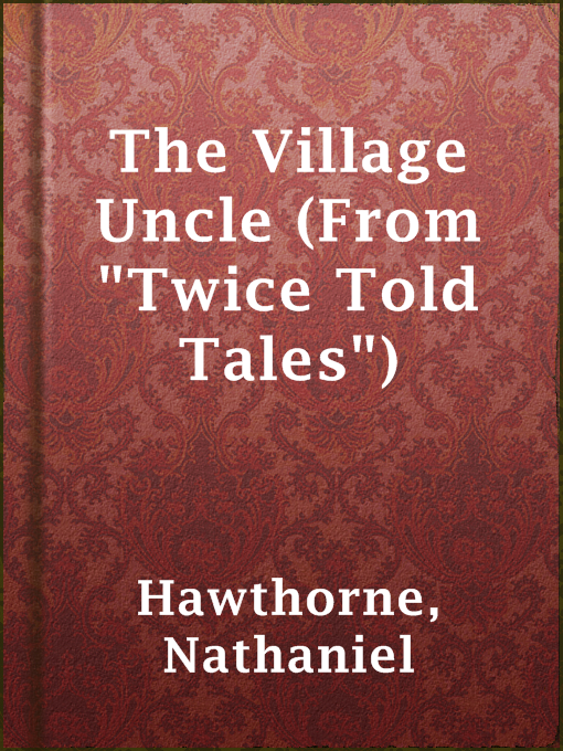 Title details for The Village Uncle (From "Twice Told Tales") by Nathaniel Hawthorne - Available